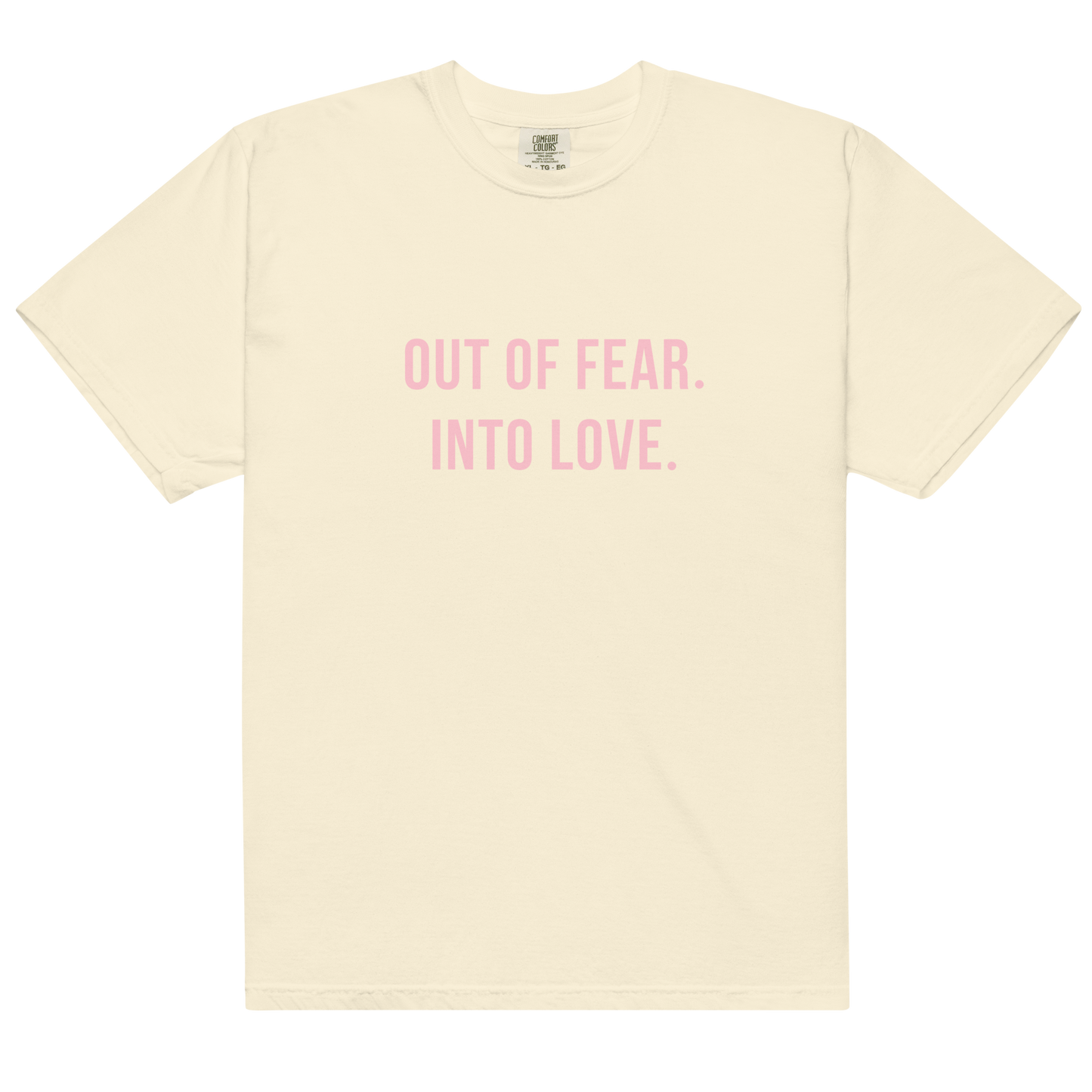 OUT OF FEAR. INTO LOVE Tee
