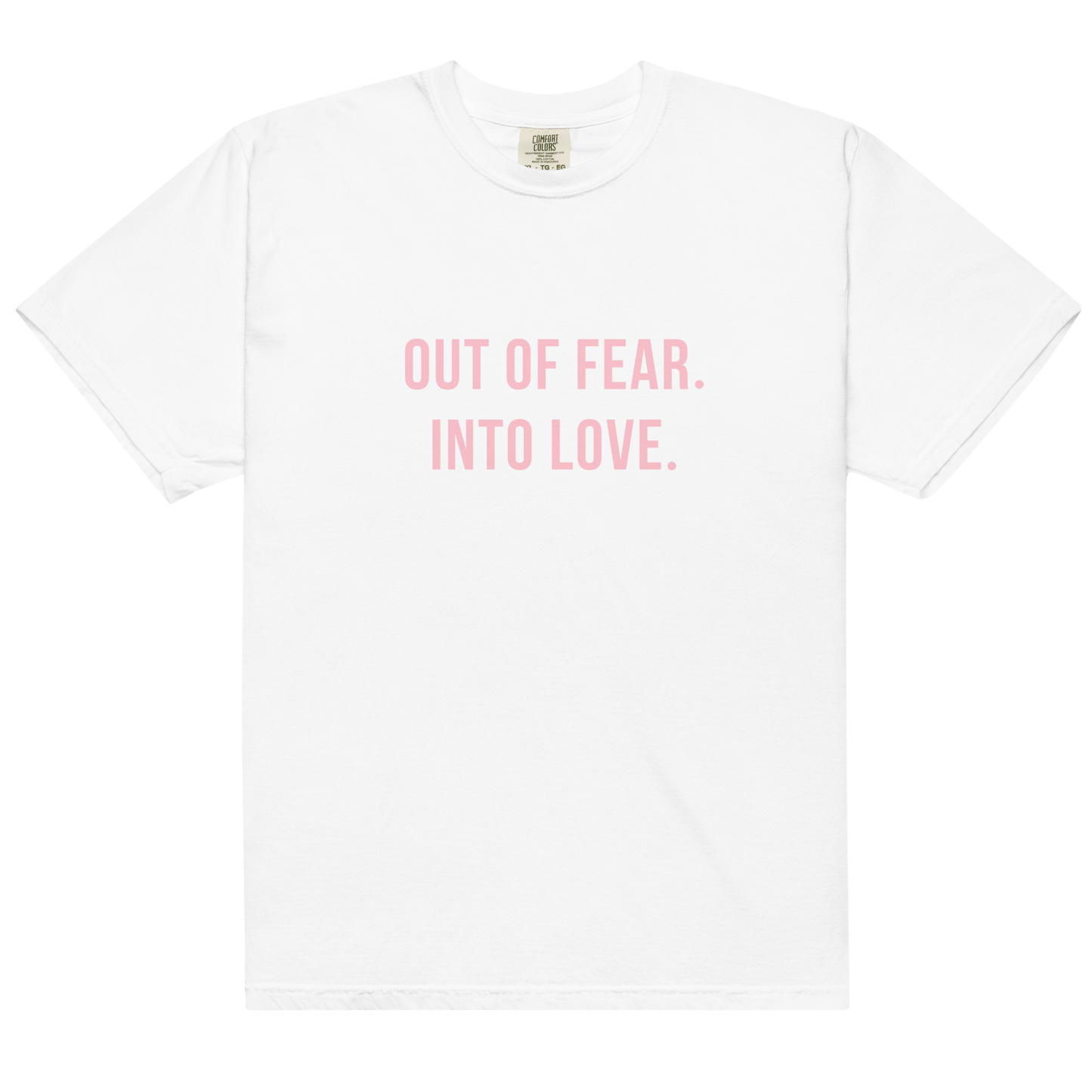 OUT OF FEAR. INTO LOVE Tee