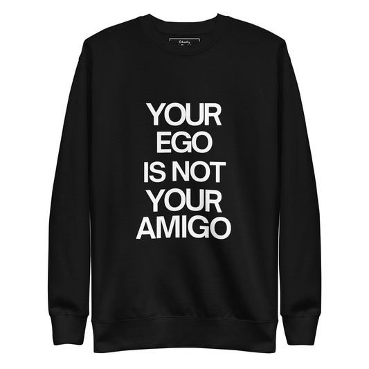 Your Ego is Not Your Amigo Sweatshirt
